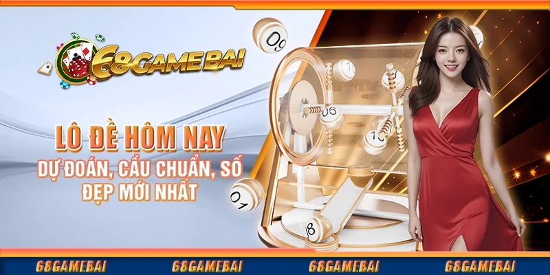 Lô Đề Hôm Nay: Dự Đoán, Cầu Chuẩn, Số Đẹp Mới Nhất